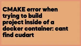 CMAKE error when trying to build project inside of a docker container: cant find... (1 answer)