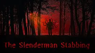 The Slenderman Stabbing | A Creepypasta Inspired Crime (10 Years Later)