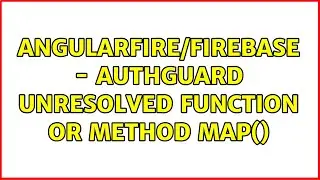 AngularFire/Firebase - AuthGuard unresolved function or method map() (2 Solutions!!)