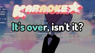 Its Over, Isnt It? - Steven Universe Karaoke