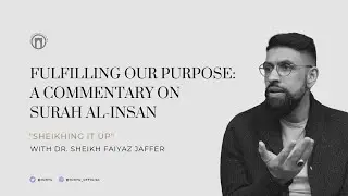 Fulfilling Our Purpose: A Commentary on Surah al-Insan | Dr. Sheikh Faiyaz Jaffer | Part 1 | 4.27.23