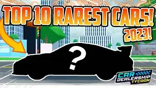 Top 10 RAREST CARS In CAR DEALERSHIP TYCOON!! (2023!) | Car Dealership Tycoon | Roblox