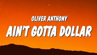 Oliver Anthony - Ain’t Gotta Dollar (Lyrics)