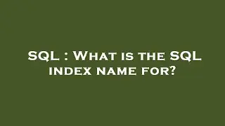 SQL : What is the SQL index name for?