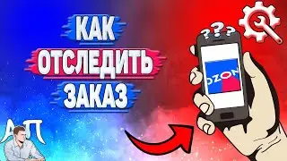 Как отследить заказ в Озоне? Как посмотреть где находится товар на Озоне?