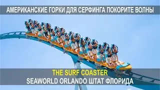 АМЕРИКАНСКИЕ ГОРКИ ДЛЯ СЕРФИНГА ПОКОРИТЕ ВОЛНЫ, THE SURF COASTER, SEAWORLD ORLANDO, ШТАТ ФЛОРИДА