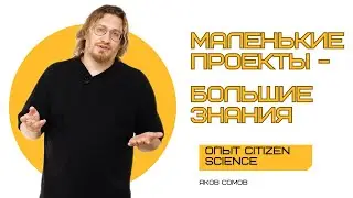 Маленькие проекты формируют большие знания: опыт Citizen Science