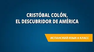 Cristóbal Colón, el descubridor de América. Испанский язык 6 класс.