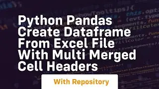 Python Pandas Create dataframe from Excel file with multi merged cell headers