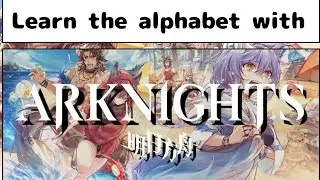 LEARN THE ALPHABET WITH ARKNIGHTS