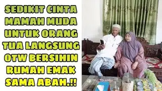 SEDIKIT CINTA MAMAH MUDA UNTUK ORANG TUA LANGSUNG OTW BERSIHIN RUMAH EMAK SAMA ABAH.!! // MAMAH MUDA