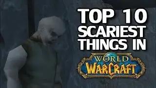 Top 10 Scariest Things in World of Warcraft