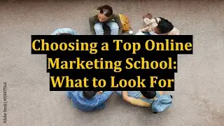 Choosing a Top Online Marketing School: What to Look For