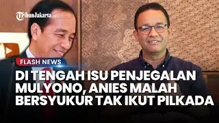 Di Tengah Isu Penjegalan 'Mulyono', Anies Bersyukur Tak Ikut Pilkada: Allah Melindungi Saya!