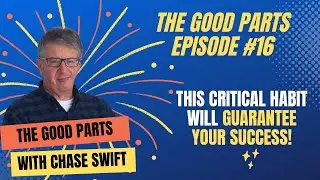 The Good Parts Episode #16 This Critical Habit Will Guarantee Your Success!