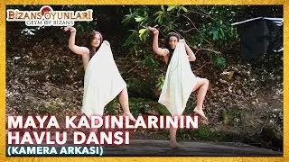 Bizans Oyunları - Maya Kadınlarının Havlu Dansı (Kamera Arkası)