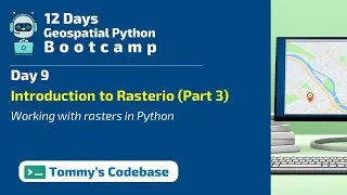 Day 9 - Working with raster files in Python | Introduction to Rasterio (Part 3)