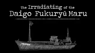 The Irradiating of the Daigo Fukuryū Maru (Lucky Dragon #5)