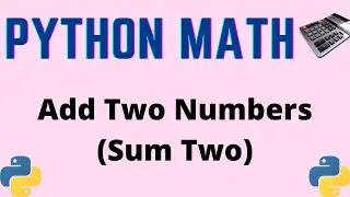 Add Two Numbers in Python (Sum Two) - Python Math Tutorial Series